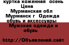 куртка коженная. осень  › Цена ­ 3 000 - Мурманская обл., Мурманск г. Одежда, обувь и аксессуары » Мужская одежда и обувь   